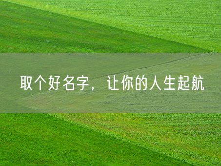 取个好名字，让你的人生起航(图1)