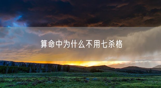 算命中为什么不用七杀格(图1)