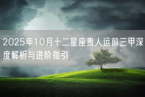2025年10月十二星座贵人运前三甲深度解析与进阶指引(图1)