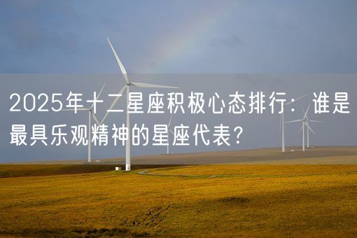 2025年十二星座积极心态排行：谁是最具乐观精神的星座代表？(图1)