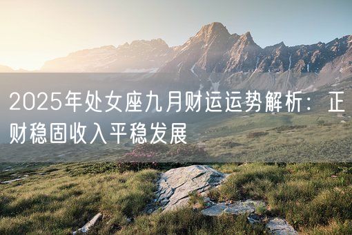 2025年处女座九月财运运势解析：正财稳固收入平稳发展(图1)
