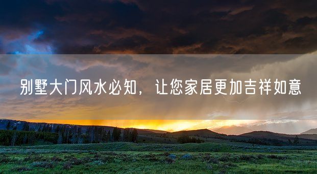 别墅大门风水必知，让您家居更加吉祥如意(图1)