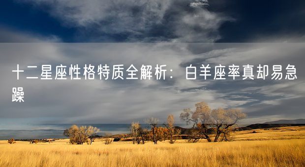 十二星座性格特质全解析：白羊座率真却易急躁(图1)