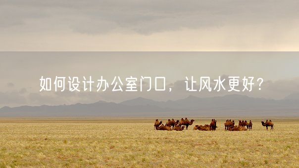 如何设计办公室门口，让风水更好？(图1)