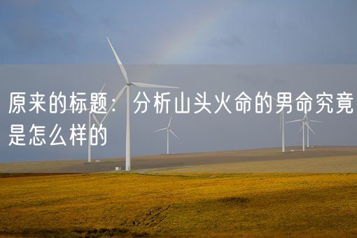原来的标题：分析山头火命的男命究竟是怎么样的(图1)