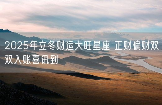 2025年立冬财运大旺星座 正财偏财双双入账喜讯到(图1)