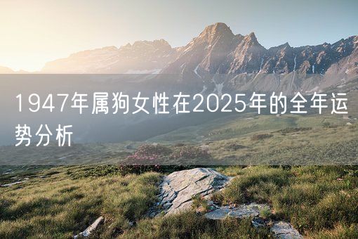 1947年属狗女性在2025年的全年运势分析(图1)