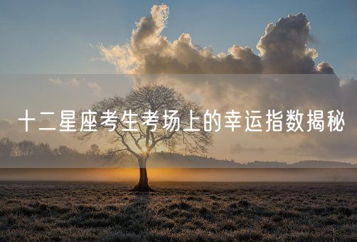 十二星座考生考场上的幸运指数揭秘(图1)