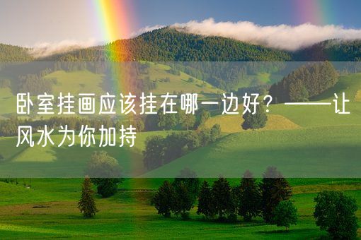 卧室挂画应该挂在哪一边好？——让风水为你加持(图1)