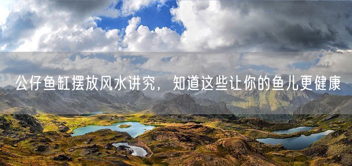 公仔鱼缸摆放风水讲究,知道这些让你的鱼儿更健康(图1) 公仔鱼缸摆放风水讲究,知道这些让你的鱼儿更健康(图1)