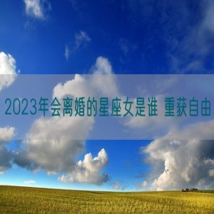 2023年会离婚的星座女是谁 重获自由