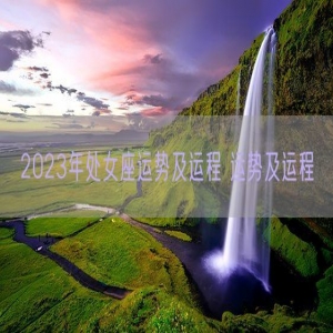 2023年处女座运势及运程 运势及运程 