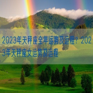 2023年天秤座全年运势及运程？2023年天秤座女运势及运程