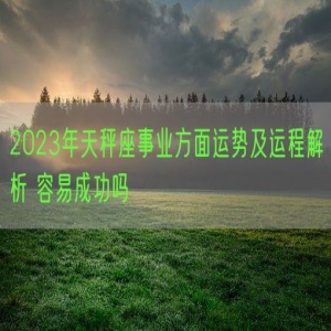 2023年天秤座事业方面运势及运程解析 容易成功吗