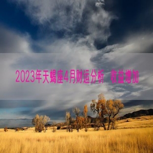 2023年天蝎座4月财运分析  收益增加    