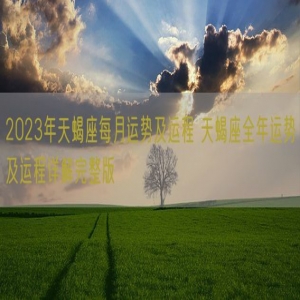 2023年天蝎座每月运势及运程 天蝎座全年运势及运程详解完整版