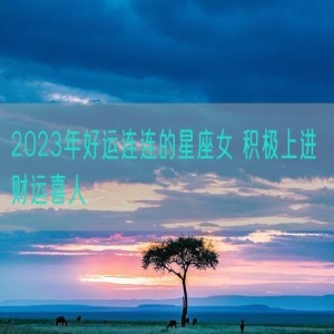 2023年好运连连的星座女 积极上进 财运喜人