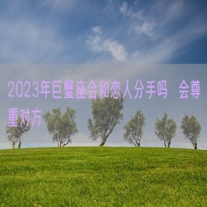 2023年巨蟹座会和恋人分手吗  会尊重对方