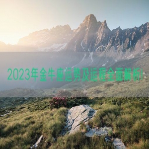2023年金牛座运势及运程全面解析!