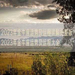 2023年金牛座运势及运程详解完整版 2023年金牛座运势及运程大全
