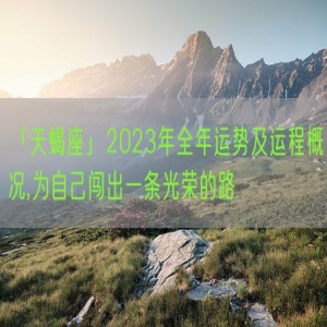 「天蝎座」2023年全年运势及运程概况,为自己闯出一条光荣的路