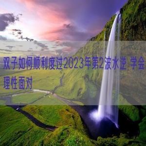 双子如何顺利度过2023年第2波水逆 学会理性面对