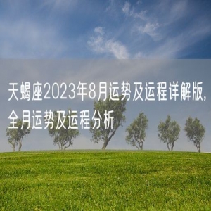 天蝎座2023年8月运势及运程详解版,全月运势及运程分析