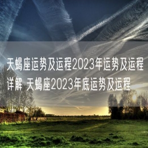天蝎座运势及运程2023年运势及运程详解 天蝎座2023年底运势及运程