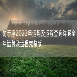 射手座2023年运势及运程查询详解全年运势及运程完整版