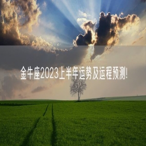 金牛座2023上半年运势及运程预测!