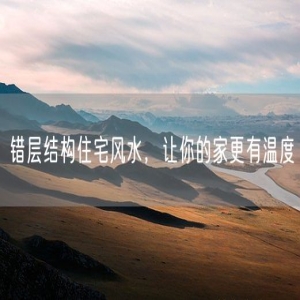 错层结构住宅风水，让你的家更有温度