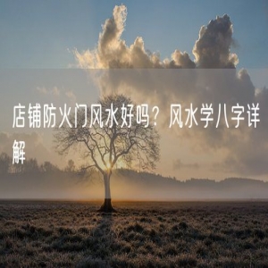 店铺防火门风水好吗？风水学八字详解