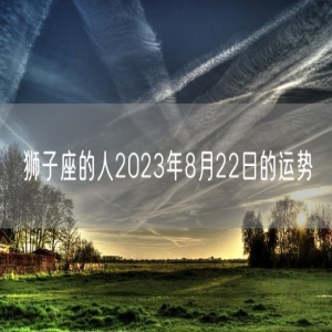 狮子座的人2023年8月22日的运势