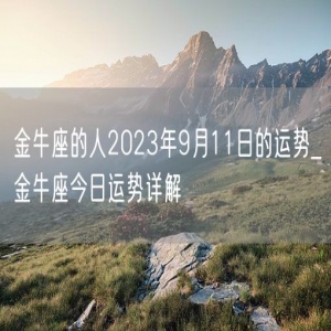 金牛座的人2023年9月11日的运势_金牛座今日运势详解