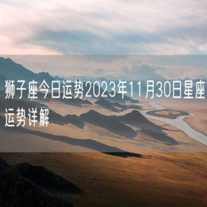 狮子座今日运势2023年11月30日星座运势详解