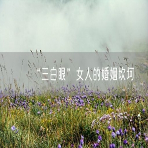 “三白眼”女人的婚姻坎坷