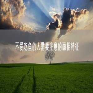 不爱吃鱼的人需要注意的面相特征