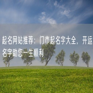 起名网站推荐：门市起名字大全，开运名字助您一生顺利