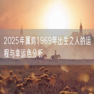 2025年属鸡1969年出生之人的运程与幸运色分析