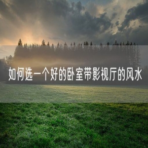 如何选一个好的卧室带影视厅的风水