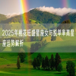 2025年桃花旺盛星座女与脱单率高星座运势解析
