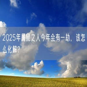 2025年属鼠之人今年会有一劫，该怎么化解？