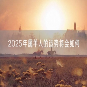 2025年属羊人的运势将会如何