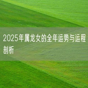 2025年属龙女的全年运势与运程剖析