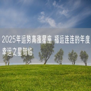 2025年运势高涨星座 福运连连的年度幸运之星驾临