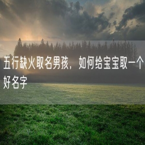 五行缺火取名男孩，如何给宝宝取一个好名字